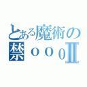 とある魔術の禁ｏｏｏｆⅡ（）