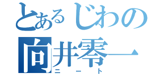 とあるじわの向井零一（ニート）