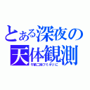 とある深夜の天体観測（午前二時フミキリに）