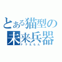 とある猫型の未来兵器（ドラえもん）