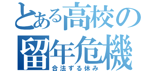 とある高校の留年危機（合法ずる休み）