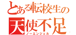 とある転校生の天使不足（ノーエンジェル）