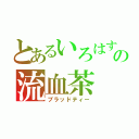 とあるいろはすの流血茶（ブラッドティー）