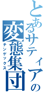 とあるサティアンの変態集団（チンゲックス）