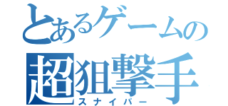 とあるゲームの超狙撃手（スナイパー）