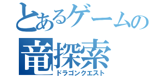 とあるゲームの竜探索（ドラゴンクエスト）