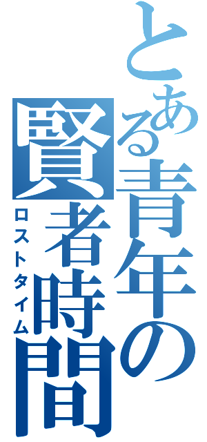 とある青年の賢者時間（ロストタイム）