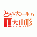 とある大中生の日大山形（受験祈願）