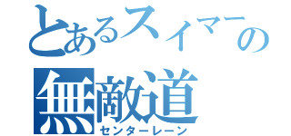 とあるスイマーの無敵道（センターレーン）