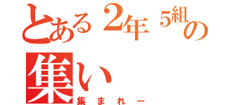 とある２年５組の集い（集まれー）