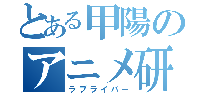 とある甲陽のアニメ研究会（ラブライバー）