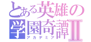 とある英雄の学園奇譚Ⅱ（アカデミア）