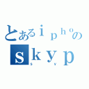 とあるｉｐｈｏｎｅ７５２６のｓｋｙｐｅ（ｓｙ）