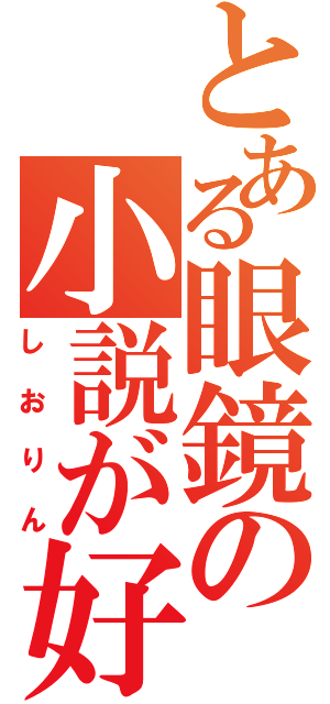 とある眼鏡の小説が好きな（しおりん）