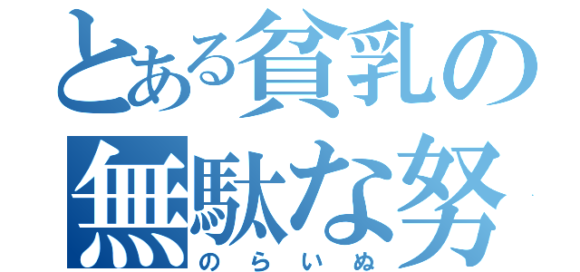 とある貧乳の無駄な努力（のらいぬ）