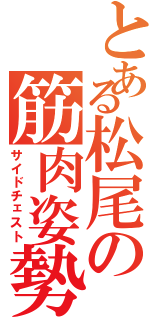 とある松尾の筋肉姿勢（サイドチェスト）