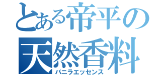 とある帝平の天然香料（バニラエッセンス）