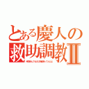 とある慶人の救助調教Ⅱ（仲間死んでるのに物資漁ってんだよ）