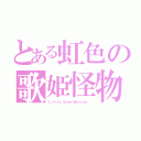 とある虹色の歌姫怪物（Ｌｉｔｔｌｅ Ｇｌｅｅ Ｍｏｎｓｔｅｒ ）