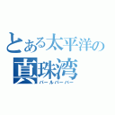 とある太平洋の真珠湾（パールパーバー）