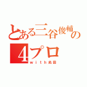 とある三谷俊輔の４プロ（ｗｉｔｈ光田）