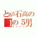 とある石高の１の５男子（イケメン）