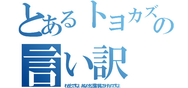 とあるトヨカズの言い訳（わざとですよ あなたを２重の罠にかけたのですよ）