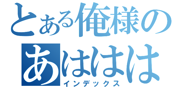 とある俺様のあははははは（インデックス）