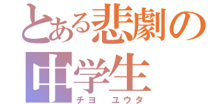 とある悲劇の中学生（チヨ ユウタ）