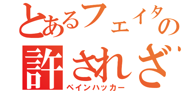 とあるフェイタンの許されざる者（ペインハッカー）