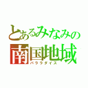 とあるみなみの南国地域（パララダイス）