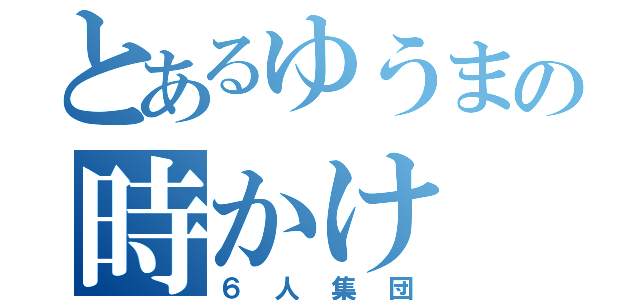 とあるゆうまの時かけ（６人集団）