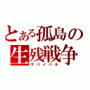 とある孤島の生残戦争（サバイバル）