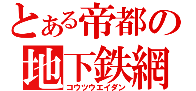 とある帝都の地下鉄網（コウツウエイダン）