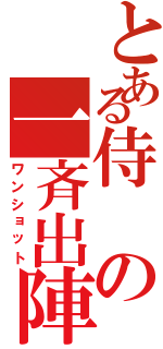 とある侍の一斉出陣（ワンショット）