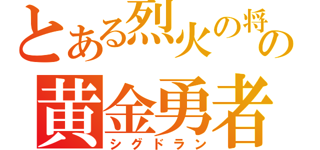 とある烈火の将の黄金勇者（シグドラン）