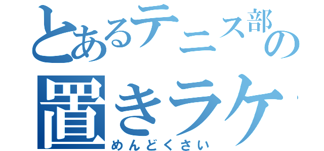 とあるテニス部員の置きラケット（めんどくさい）