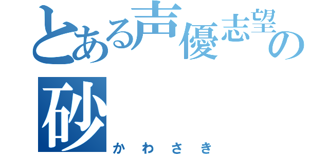 とある声優志望の砂（かわさき）