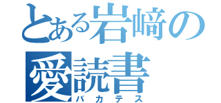 とある岩﨑の愛読書（バカテス）