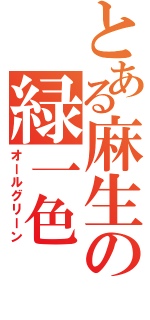 とある麻生の緑一色（オールグリーン）