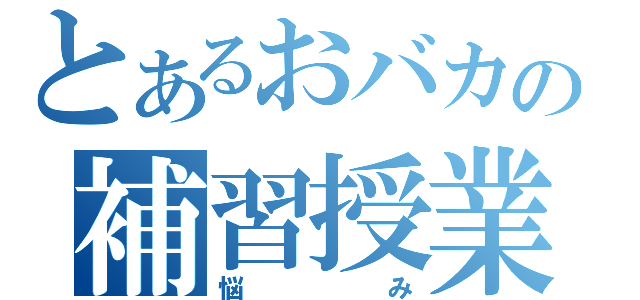 とあるおバカの補習授業（悩み）