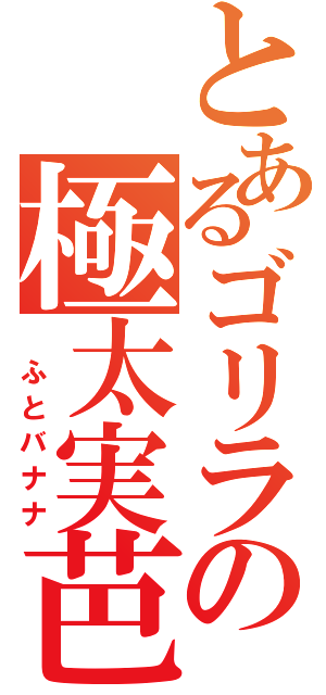 とあるゴリラの極太実芭蕉（ ふとバナナ）