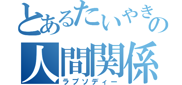 とあるたいやきの人間関係（ラプソディー）