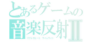 とあるゲームの音楽反射Ⅱ（リフレクビート ライムライト）