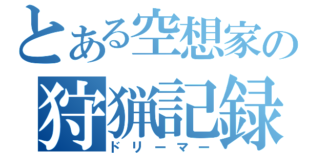 とある空想家の狩猟記録（ドリーマー）