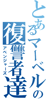 とあるマーベルの復讐者達（アベンジャーズ）