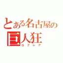 とある名古屋の巨人狂（Ｇフレア）