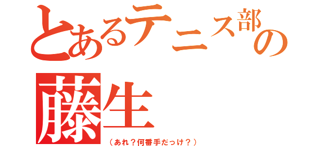 とあるテニス部の藤生（（あれ？何番手だっけ？））