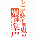 とある装甲響鬼の鬼神覚声（きしんかくせい）