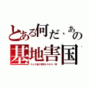 とある何だ、あの基地害国（キムチ脳の妄想ホルホル（笑）